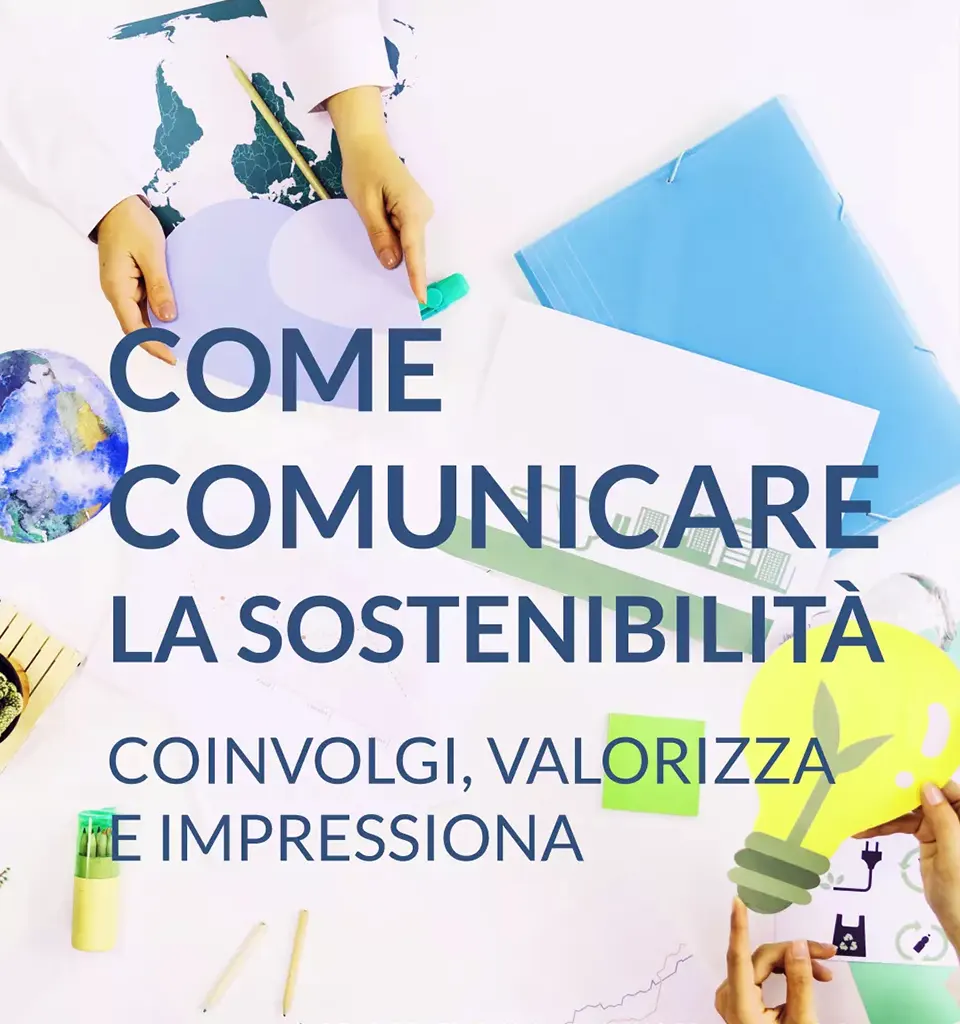 Come fare a Comunicare la Sostenibilità: Coinvolgi, Valorizza e Impressiona